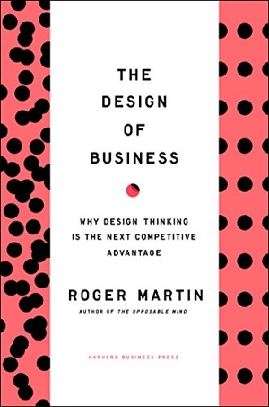 Martin, Roger L. The Design of Business - Why Design Thinking Is the Next Competitive Advantage. Harvard Business Review Press, 2009.