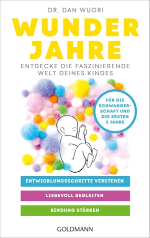 Wuori, Dan. Wunderjahre - Entdecke die faszinierende Welt deines Kindes - Entwicklungsschritte verstehen, liebevoll begleiten, Bindung stärken - ((Störer)) Für die Schwangerschaft und die ersten 3 Jahre. Goldmann TB, 2027.