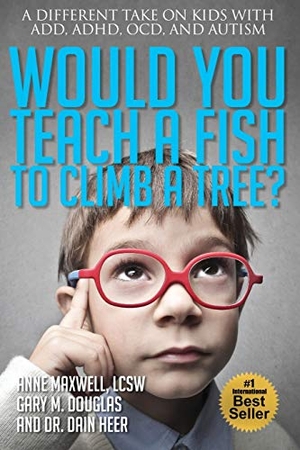 Maxwell, Anne / Douglas, Gary M et al. Would You Teach a Fish to Climb a Tree?. Access Consciousness Publishing Company, 2014.