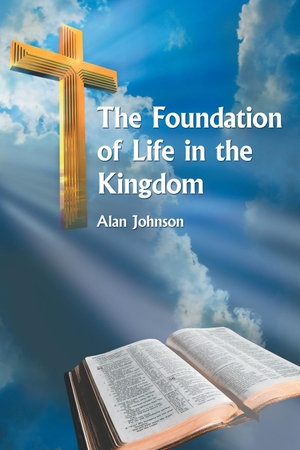 Johnson, Alan. The Foundation of Life in the Kingdom. AuthorHouse, 2006.