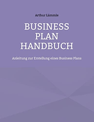 Lämmle, Arthur. Business Plan Handbuch - Anleitung zur Erstellung eines Business Plans. Books on Demand, 2021.