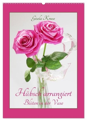 Kruse, Gisela. Hübsch arrangiert Blüten in der Vase (Wandkalender 2024 DIN A2 hoch), CALVENDO Monatskalender - Reizvolle kleine Blumenarrangements. Calvendo, 2023.