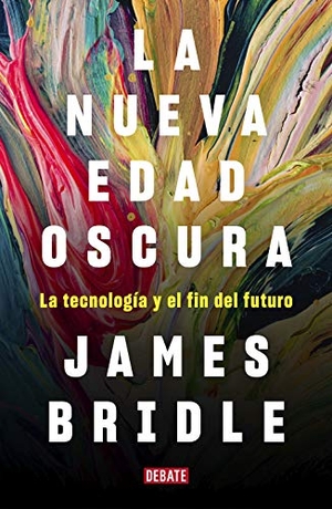 Bridle, James. La nueva edad oscura : la tecnología y el fin del futuro. Editorial Debate, 2020.