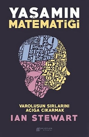 Stewart, Ian. Yasamin Matematigi - Varolusun Sirlarini Aciga Cikarmak. Akilcelen Kitaplar, 2016.