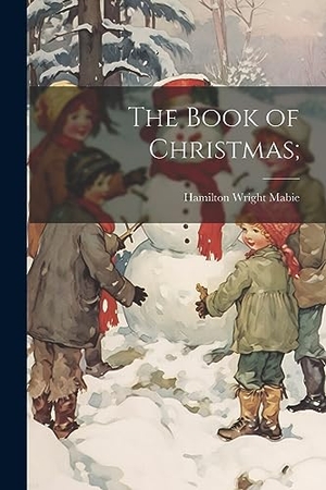 Mabie, Hamilton Wright. The Book of Christmas;. Creative Media Partners, LLC, 2023.