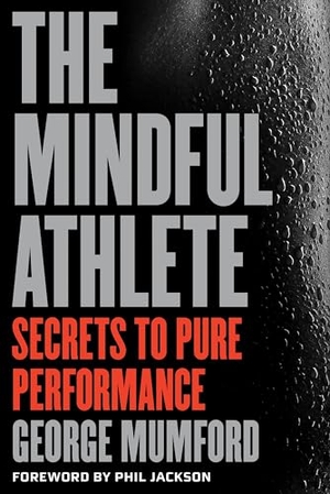 Mumford, George. The Mindful Athlete - Secrets to Peak Performance. Parallax Press, 2016.