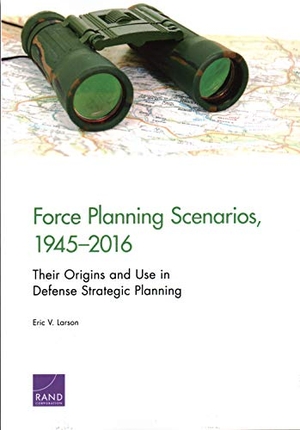 Larson, Eric V. Force Planning Scenarios, 1945-2016 - Their Origins and Use in Defense Strategic Planning. RAND Corporation, 2019.