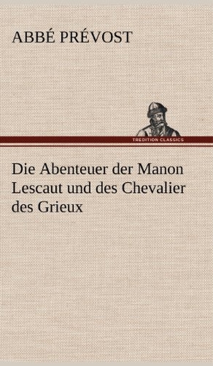Prévost, Abbé. Die Abenteuer der Manon Lescaut und des Chevalier des Grieux. TREDITION CLASSICS, 2012.