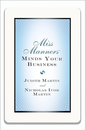 Martin, Nicholas Ivor / Judith Martin. Miss Manners Minds Your Business. W. W. Norton & Company, 2013.
