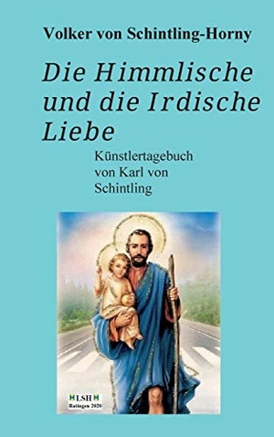 Schintling-Horny, Volker von. Die Himmlische und die Irdische Liebe - Ein Künstlertagebuch von Karl von Schintling. tredition, 2020.