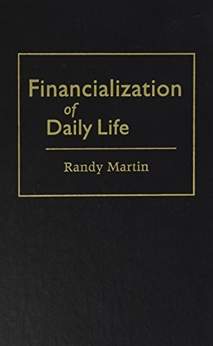 Martin, Randy. Financialization of Daily Life. Temple University Press, 2002.