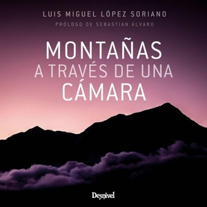López Soriano, Luis Miguel. Montañas a través de una cámara. Ediciones Desnivel, S. L, 2020.