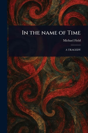 Field, Michael. In the Name of Time. Legare Street Press, 2025.
