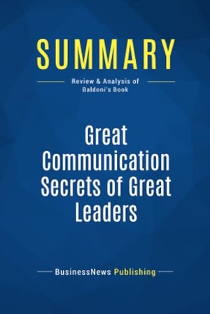 Businessnews Publishing. Summary: Great Communication Secrets of Great Leaders - Review and Analysis of Baldoni's Book. Business Book Summaries, 2016.