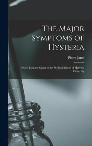 Janet, Pierre. The Major Symptoms of Hysteria - Fifteen Lectures Given in the Medical School of Harvard University. Creative Media Partners, LLC, 2021.