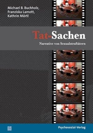 Buchholz, Michael B. / Lamott, Franziska et al. Tat-Sachen - Narrative von Sexualstraftätern. Psychosozial Verlag GbR, 2008.
