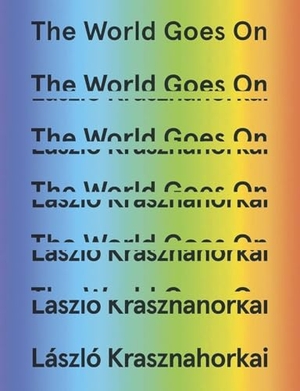 Krasznahorkai, László. The World Goes on. New Directions Publishing Corporation, 2017.