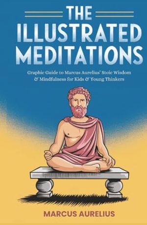 Aurelius, Marcus / Lovewel, Amelia et al. The Illustrated Meditations - Graphic Guide to Marcus Aurelius' Stoic Wisdom & Mindfulness for Kids & Young Thinkers. Grapevine, 2025.
