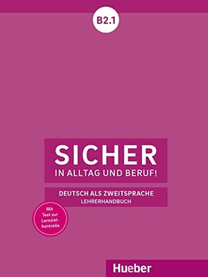 Böschel, Claudia / Susanne Wagner. Sicher in Alltag und Beruf! B2.1 - Deutsch als Zweitsprache / Lehrerhandbuch. Hueber Verlag GmbH, 2019.