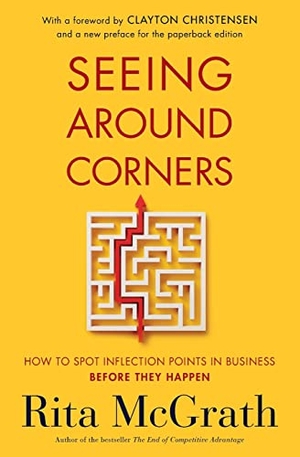 Mcgrath, Rita. Seeing Around Corners - How to Spot Inflection Points in Business Before They Happen. Houghton Mifflin, 2021.