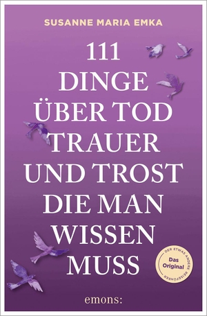 Emka, Susanne. 111 Dinge über Tod, Trauer und Trost, die man wissen muss. Emons Verlag, 2026.