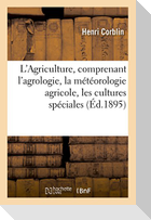 L'Agriculture, Comprenant l'Agrologie, La Météorologie Agricole, Les Cultures Spéciales