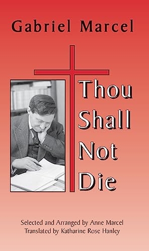Marcel, Gabriel. Thou Shall Not Die. St. Augustine's Press, 2009.