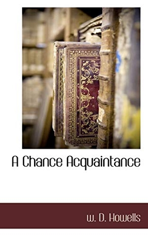 Howells, W D. A Chance Acquaintance. BiblioLife, 2009.