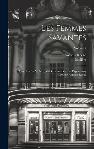 Molière / Antonin Roche. Les Femmes Savantes - Comédie /par Molière, with Grammatical and Explanatory Notes by Antonin Roche; Volume 2. Tradd Street Press, 2023.