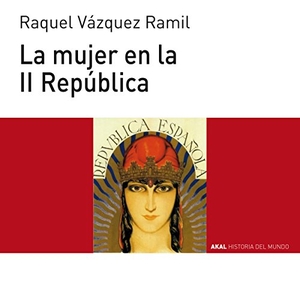 Vázquez Ramil, Raquel. La mujer en la II República. Ediciones Akal, 2014.