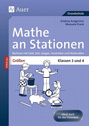 Eselgrimm, Kristina / Manuela Leitzig. Größen an Stationen. Klassen 3 und 4 - Rechnen mit Geld, Zeit, Längen, Gewichten und Hohlmaßen. Auer Verlag i.d.AAP LW, 2011.