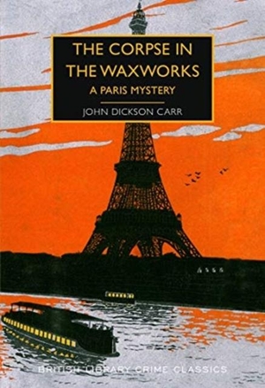 Carr, John Dickson. The Corpse in the Waxworks - A Paris Mystery. British Library Publishing- IWUK, 2021.