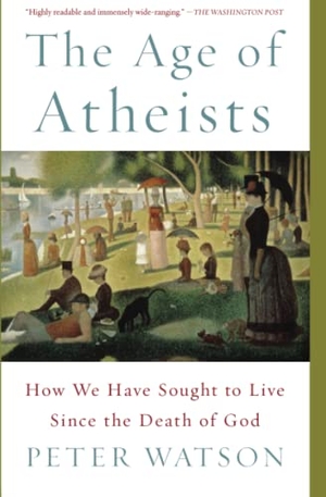 Watson, Peter. The Age of Atheists: How We Have Sought to Live Since the Death of God. SIMON & SCHUSTER, 2014.