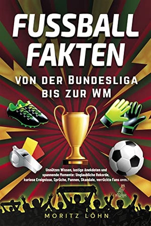 Löhn, Moritz. Fußballfakten - von der Bundesliga bis zur WM - Unnützes Wissen, lustige Anekdoten und spannende Momente: Unglaubliche Rekorde, kuriose Ereignisse, Sprüche, Pannen, Skandale, verrückte Fans uvm.!. Eulogia Verlags GmbH, 2022.