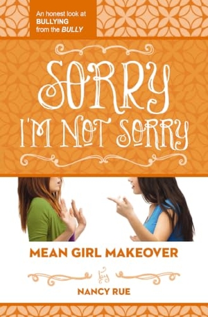 Rue, Nancy N. Sorry I'm Not Sorry - An Honest Look at Bullying from the Bully. Tommy Nelson, 2015.
