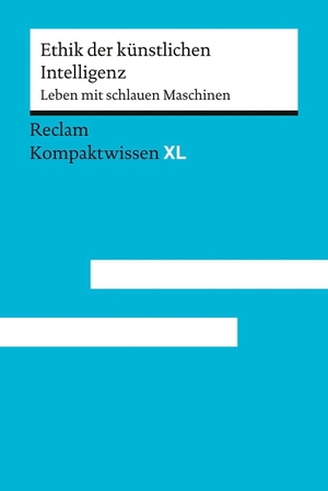 Grimm, Petra / Oliver Zöllner (Hrsg.). Ethik der künstlichen Intelligenz. Leben mit schlauen Maschinen - [Kompaktwissen XL] - Verantwortung & Moral in der künstlichen Intelligenz - Für Schule, Studium und Selbststudium - 15255. Reclam Philipp Jun., 2026.