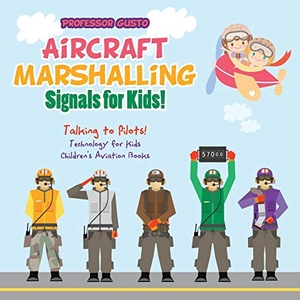 Gusto. Aircraft Marshalling Signals for Kids! - Talking to Pilots! - Technology for Kids - Children's Aviation Books. Speedy Title Management LLC, 2016.