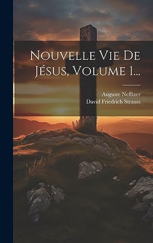 Strauss, David Friedrich / Auguste Nefftzer. Nouvelle Vie De Jésus, Volume 1.... Tradd Street Press, 2023.
