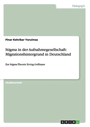 Kehribar Yorulmaz, Pinar. Stigma in der Aufnahmegesellschaft: Migrationshintergrund in Deutschland - Zur Stigma-Theorie Erving Goffmans. GRIN Publishing, 2014.