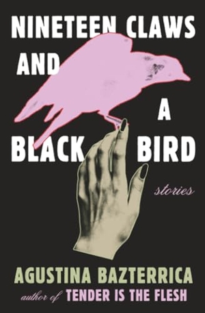 Bazterrica, Agustina. Nineteen Claws and a Black Bird - Stories. Scribner Book Company, 2023.