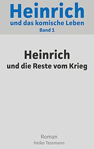 Tessmann, Heiko. Heinrich und das komische Leben - Band 1: Heinrich und die Reste vom Krieg. Books on Demand, 2021.