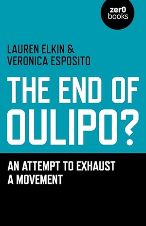 Elkin, Lauren / Veronica Esposito. The End of Oulipo? - An Attempt to Exhaust a Movement. JOHN HUNT PUB, 2013.