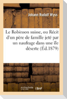 Le Robinson suisse, ou Récit d'un père de famille jeté par un naufrage dans une île déserte