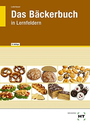Loderbauer, Josef. Das Bäckerbuch - in Lernfeldern. Handwerk + Technik GmbH, 2022.