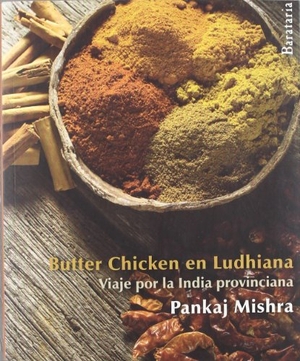 Mishra, Pankaj. Butter chicken en Ludhiana : viaje por la India provinciana. Ediciones Barataria, 2012.