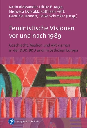 Aleksander, Karin / Ulrike Auga et al (Hrsg.). Feministische Visionen vor und nach 1989 - Geschlecht, Medien und Aktivismen in der DDR, BRD und im östlichen Europa. Budrich, 2022.