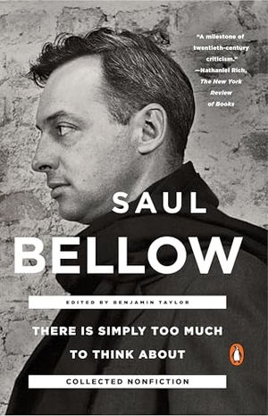 Bellow, Saul. There Is Simply Too Much to Think About - Collected Nonfiction. Penguin Publishing Group, 2016.