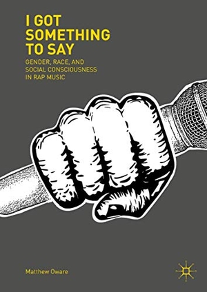 Oware, Matthew. I Got Something to Say - Gender, Race, and Social Consciousness in Rap Music. Springer International Publishing, 2018.