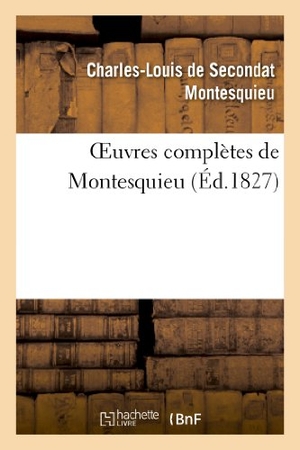 Montesquieu, Charles De Secondat. Oeuvres Complètes de Montesquieu (Éd.1827). Hachette Livre, 2018.