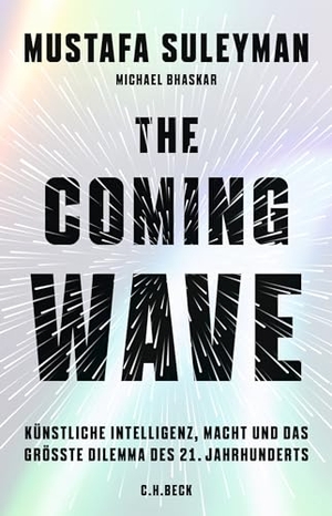 Bhaskar, Michael / Mustafa Suleyman. The Coming Wave - Künstliche Intelligenz, Macht und das größte Dilemma des 21. Jahrhunderts. C.H. Beck, 2024.